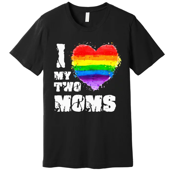 I Love My Two Moms Lesbian LGBT Pride Premium T-Shirt