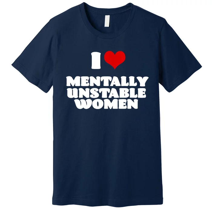 I Love Mentally Unstable Red Heart Funny Sarcastic Premium T-Shirt