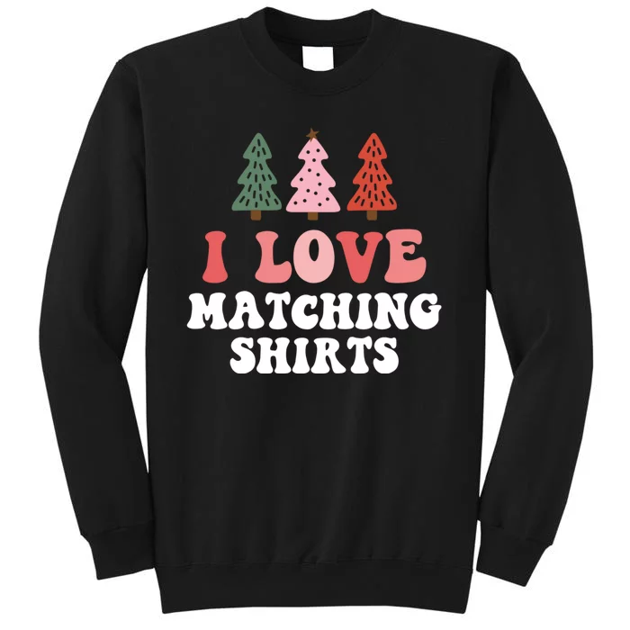 I Love Matching Christmas Shirts Xmas Couple Wife Girlfriend Tall Sweatshirt