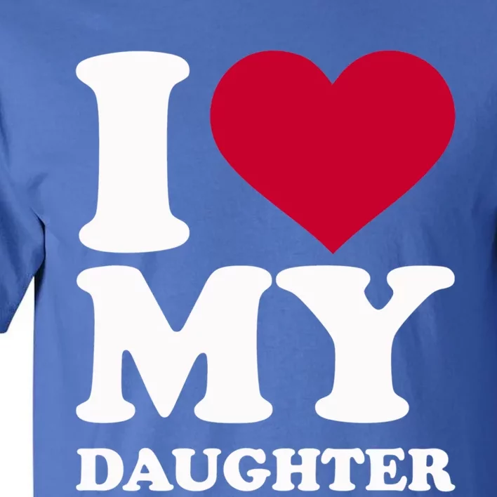 I Love My Daughter Funny Gift Tall T-Shirt