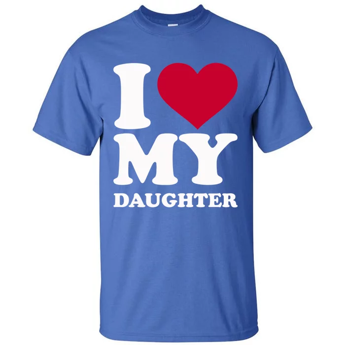 I Love My Daughter Funny Gift Tall T-Shirt