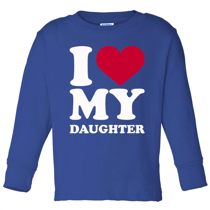 I Love My Daughter Funny Gift Toddler Long Sleeve Shirt