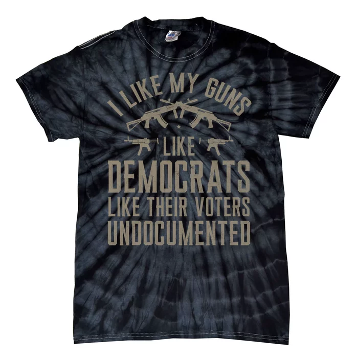 I Like My Guns Like Democrats Like Their Voters Undocumented Tie-Dye T-Shirt