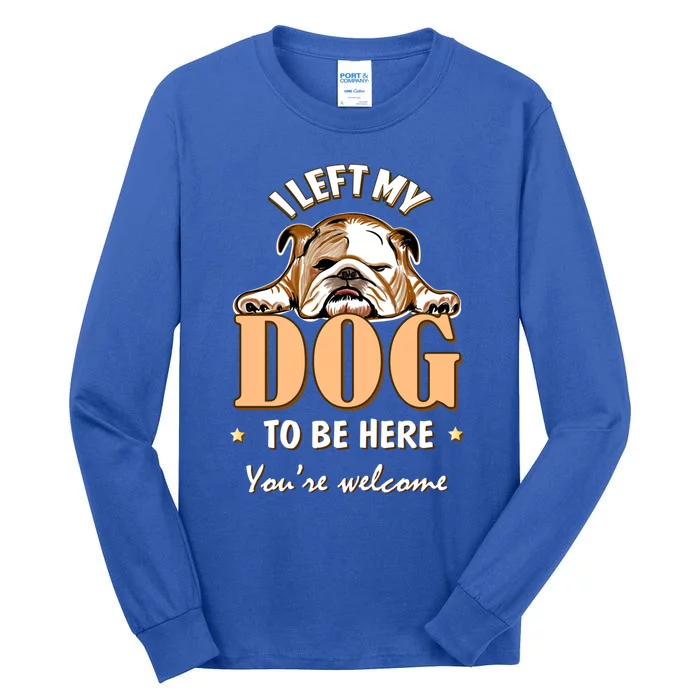 I Left My Dog To Be Here Funny Bulldog Lover Dog Mom Gift Tall Long Sleeve T-Shirt