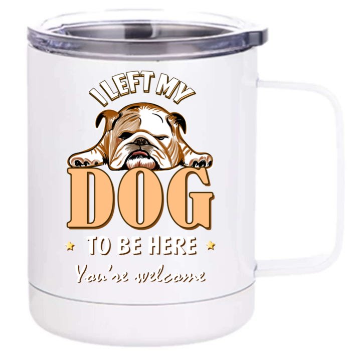 I Left My Dog To Be Here Funny Bulldog Lover Dog Mom Gift Front & Back 12oz Stainless Steel Tumbler Cup