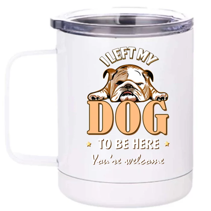 I Left My Dog To Be Here Funny Bulldog Lover Dog Mom Gift Front & Back 12oz Stainless Steel Tumbler Cup