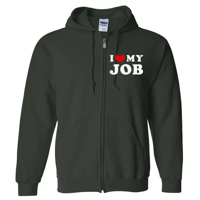 I Love My Job I Heart My Job Full Zip Hoodie