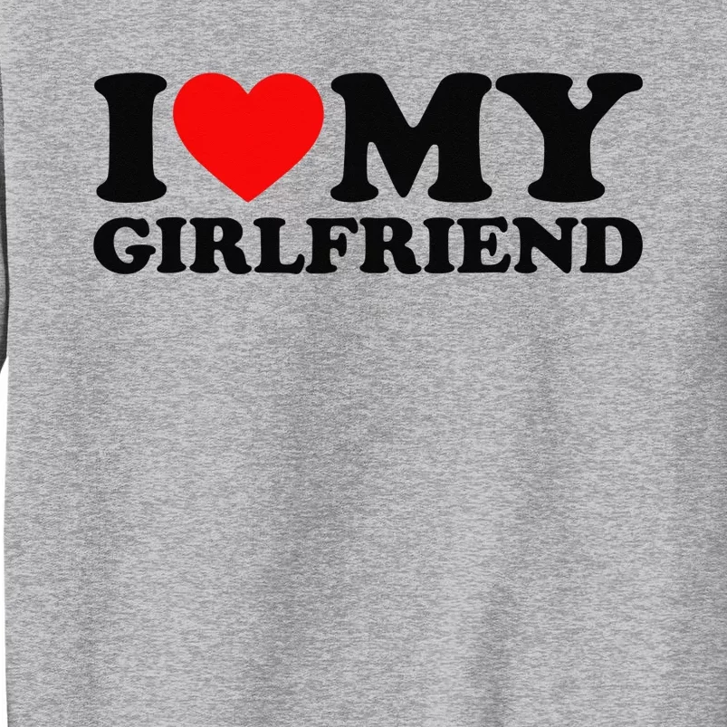 I Love My Girlfriend I Heart My Girlfriend Tall Sweatshirt