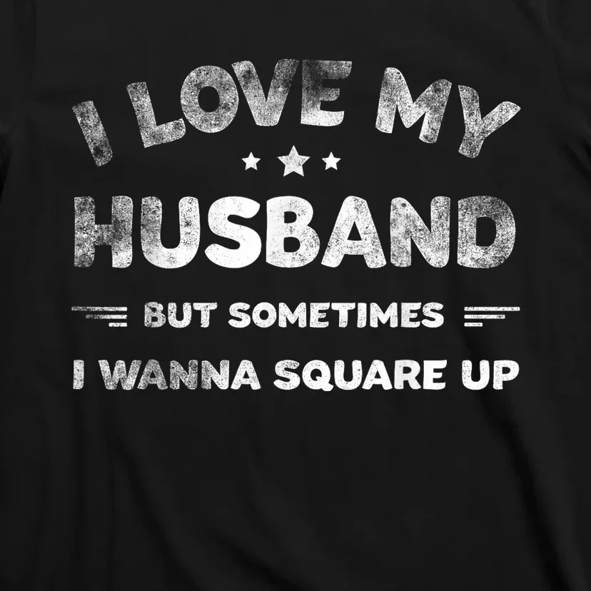 I Love My Husband But Sometimes I Wanna Square Up Husband T-Shirt