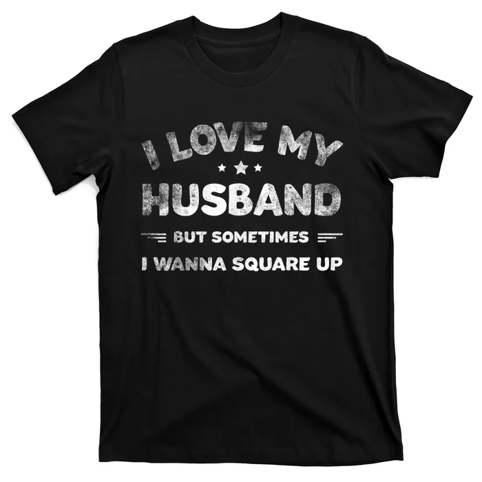 I Love My Husband But Sometimes I Wanna Square Up Husband T-Shirt