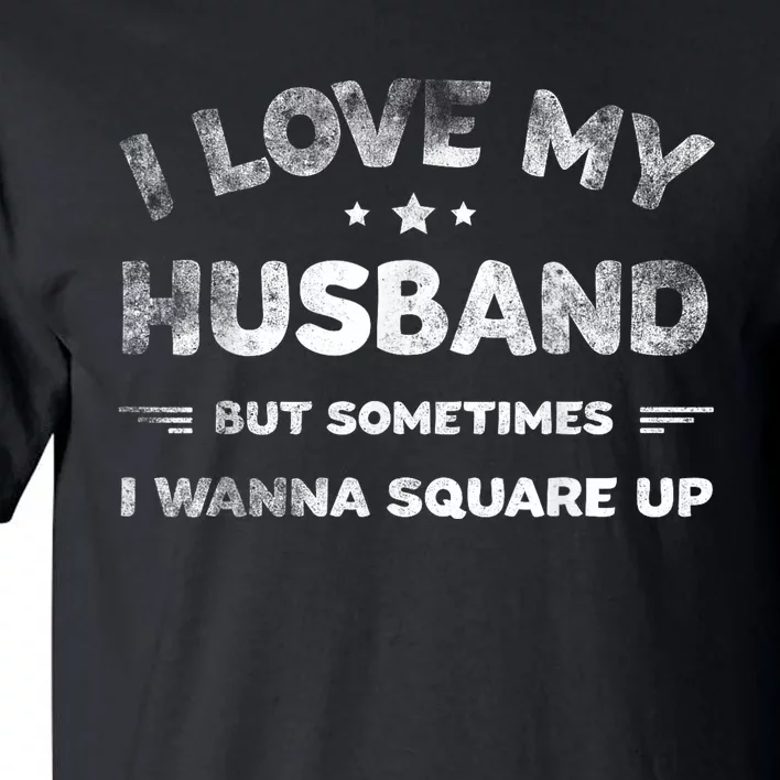 I Love My Husband But Sometimes I Wanna Square Up Husband Tall T-Shirt