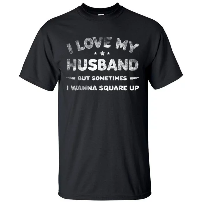 I Love My Husband But Sometimes I Wanna Square Up Husband Tall T-Shirt