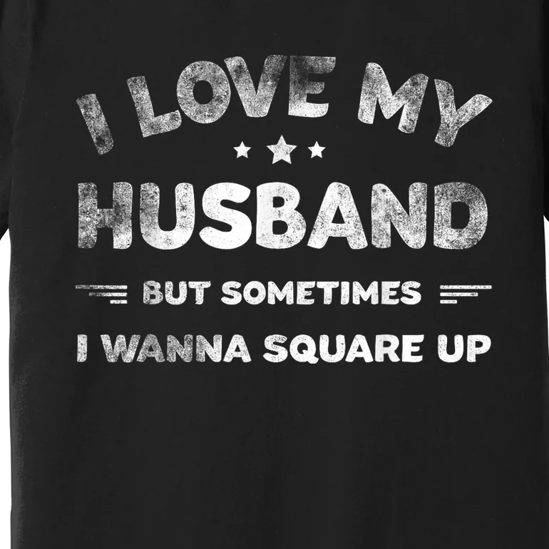 I Love My Husband But Sometimes I Wanna Square Up Husband Premium T-Shirt