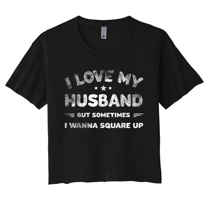 I Love My Husband But Sometimes I Wanna Square Up Husband Women's Crop Top Tee