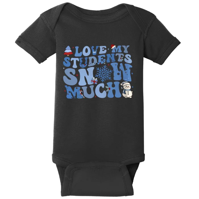 I Love My Students Snow Much Christmas Holiday Teacher Life Baby Bodysuit