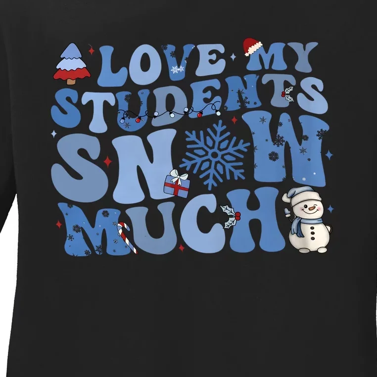 I Love My Students Snow Much Christmas Holiday Teacher Life Ladies Long Sleeve Shirt