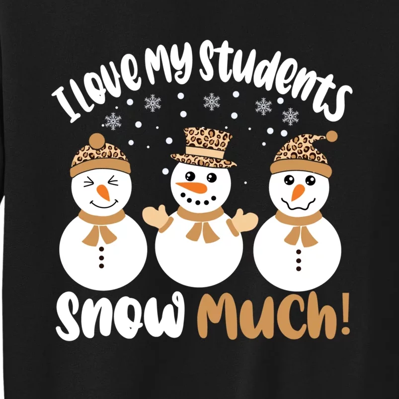 I Love My Students Snow Much Christmas Teacher Tall Sweatshirt