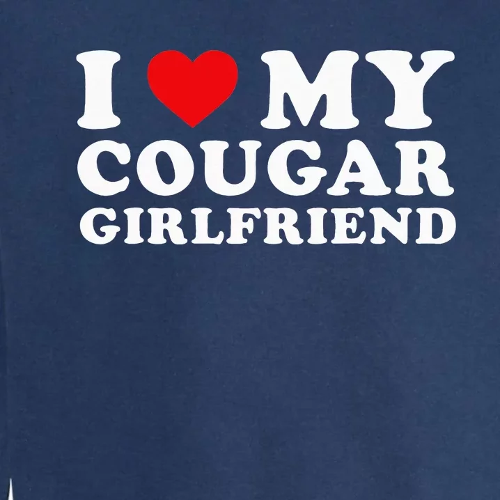 I Love My Cougar Girlfriend I Heart My Cougar GF Garment-Dyed Sweatshirt