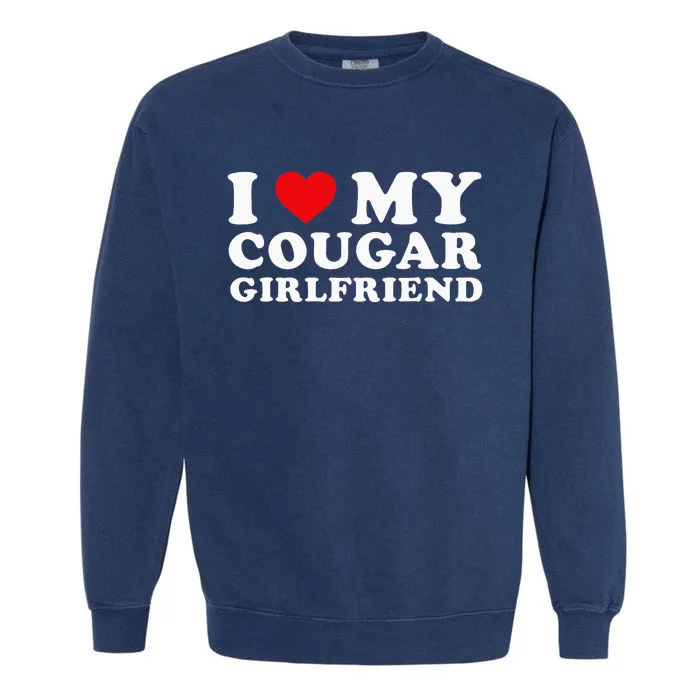 I Love My Cougar Girlfriend I Heart My Cougar GF Garment-Dyed Sweatshirt