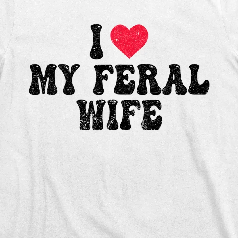 I Love My Feral Wife Funny I Heart My Wife T-Shirt