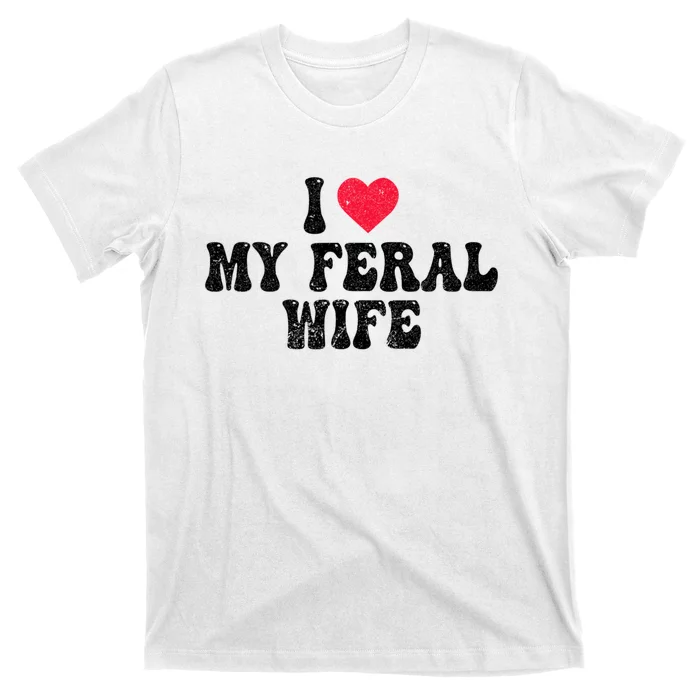 I Love My Feral Wife Funny I Heart My Wife T-Shirt