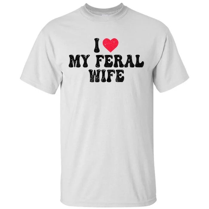 I Love My Feral Wife Funny I Heart My Wife Tall T-Shirt