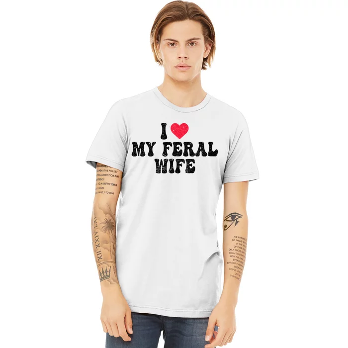 I Love My Feral Wife Funny I Heart My Wife Premium T-Shirt