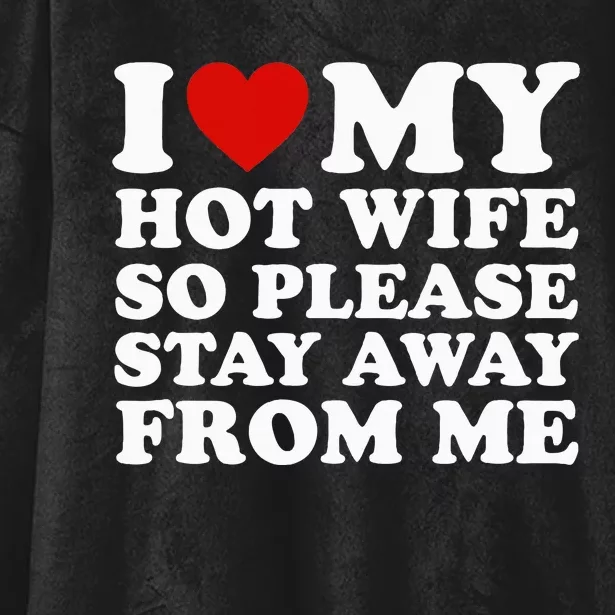 I Love My Hot Wife So Please Stay Away From Me Hooded Wearable Blanket