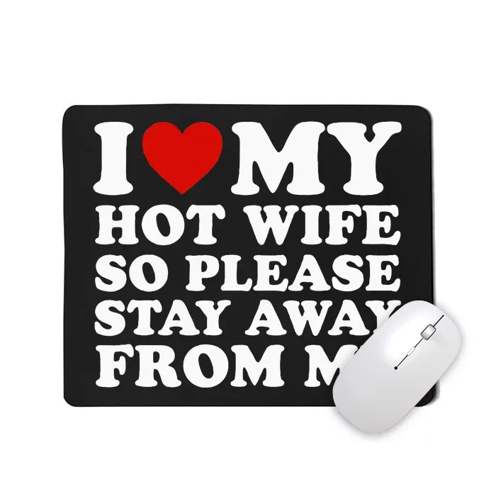 I Love My Hot Wife So Please Stay Away From Me Mousepad