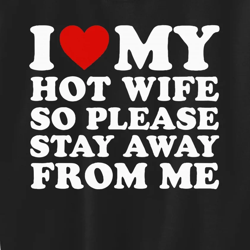 I Love My Hot Wife So Please Stay Away From Me Kids Sweatshirt