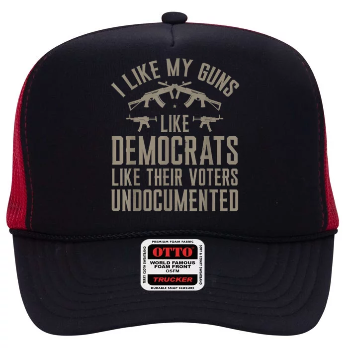 I Like My Guns Like Democrats Like Their Voters Undocumented High Crown Mesh Trucker Hat