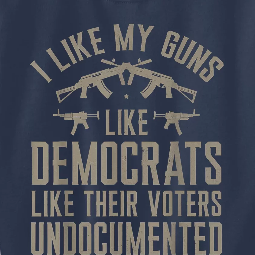 I Like My Guns Like Democrats Like Their Voters Undocumented Kids Sweatshirt