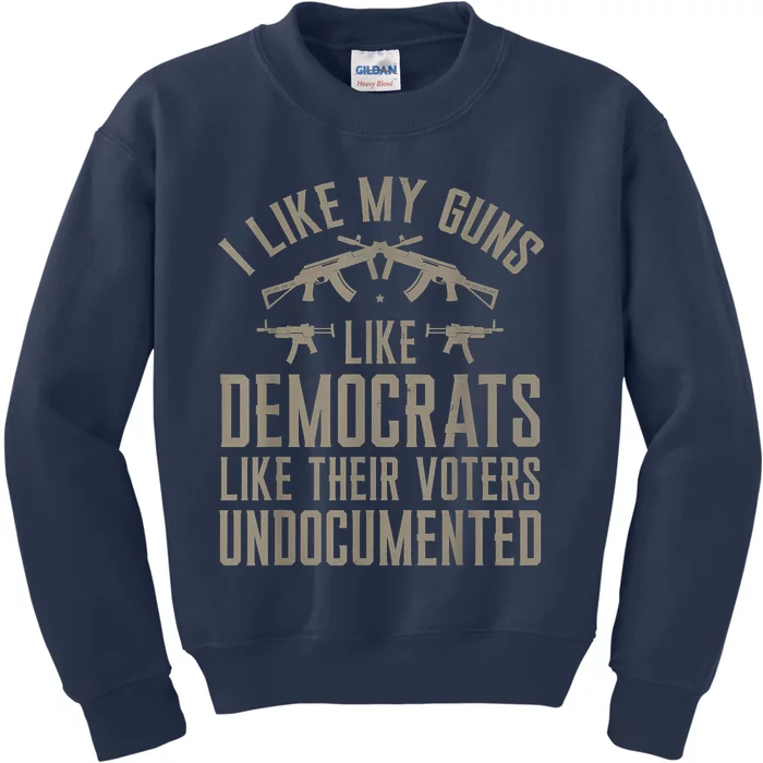 I Like My Guns Like Democrats Like Their Voters Undocumented Kids Sweatshirt