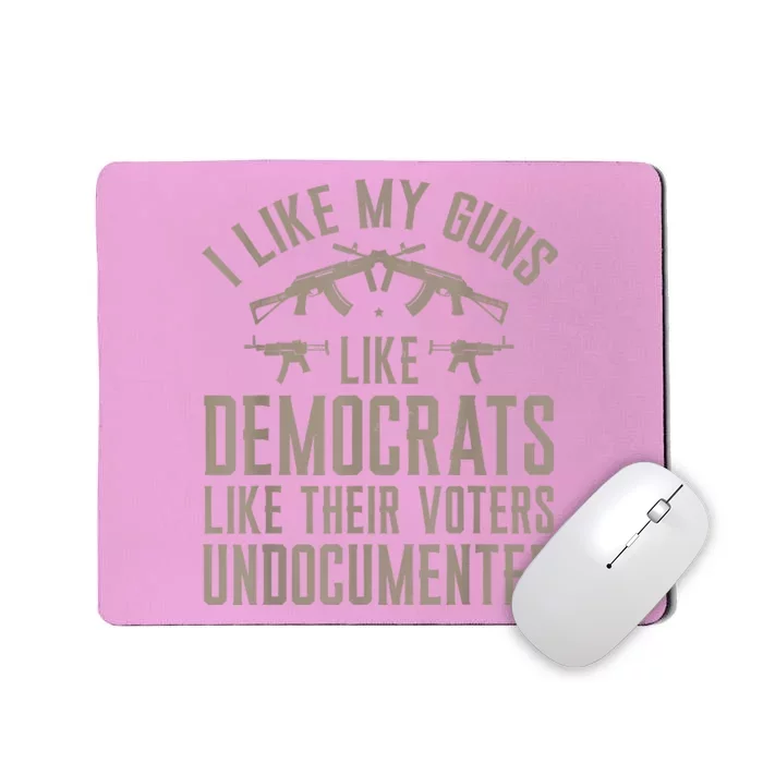 I Like My Guns Like Democrats Like Their Voters Undocumented Mousepad