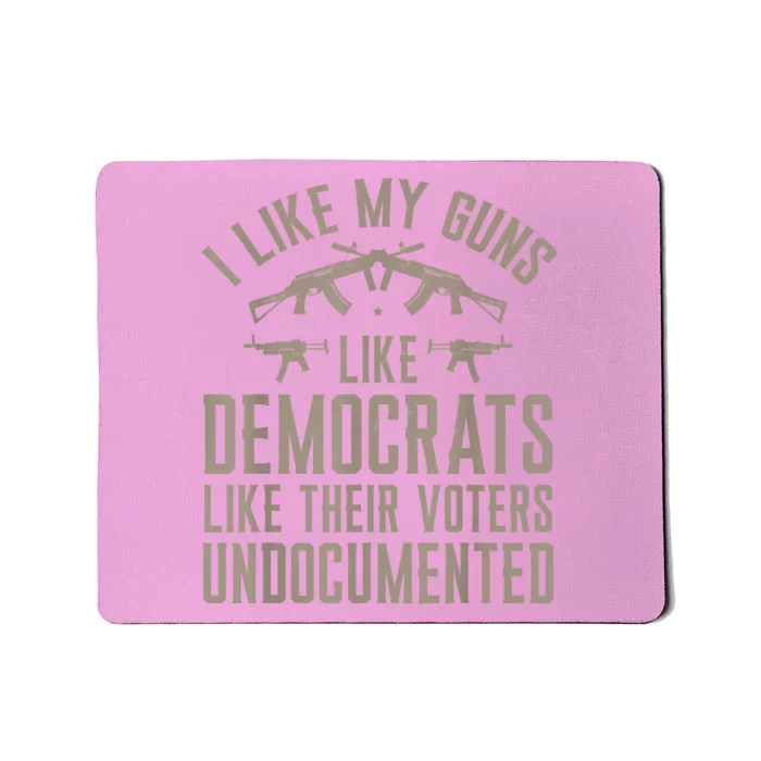 I Like My Guns Like Democrats Like Their Voters Undocumented Mousepad