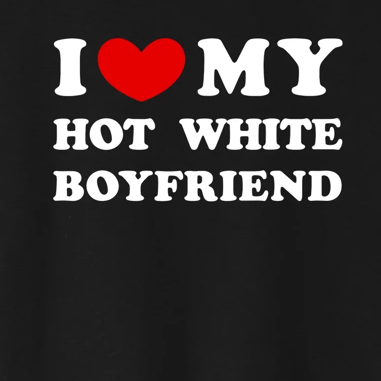 I Love My Hot White Boyfriend I Heart My Hot White Boyfriend Women's Crop Top Tee