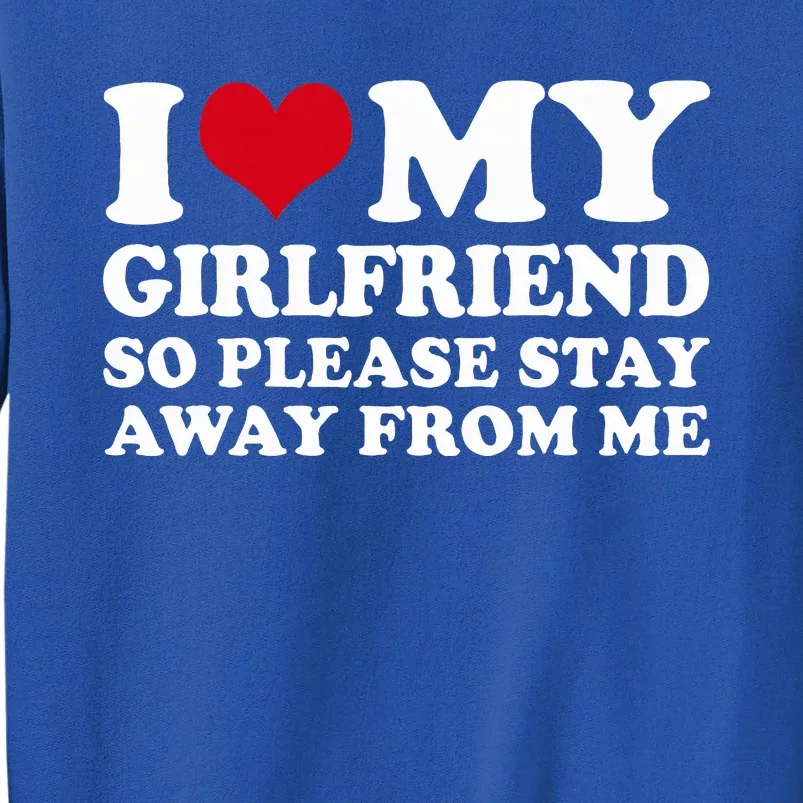 I Love My Girlfriend So Please Stay Away From Me Tall Sweatshirt