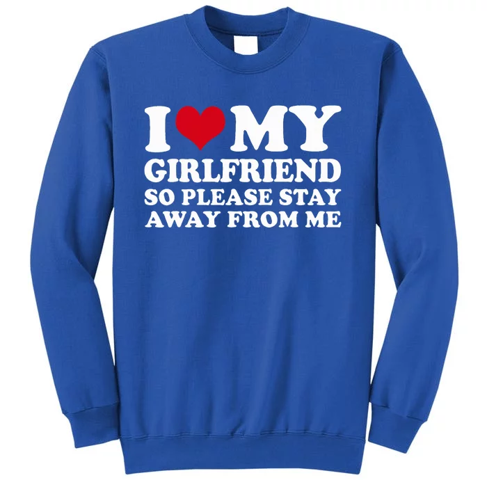 I Love My Girlfriend So Please Stay Away From Me Tall Sweatshirt