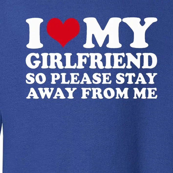 I Love My Girlfriend So Please Stay Away From Me Toddler Sweatshirt