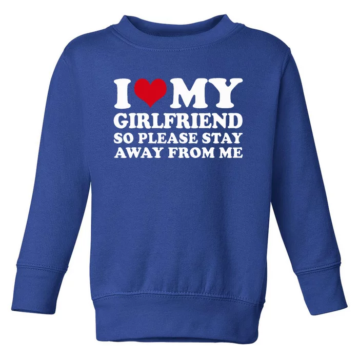 I Love My Girlfriend So Please Stay Away From Me Toddler Sweatshirt