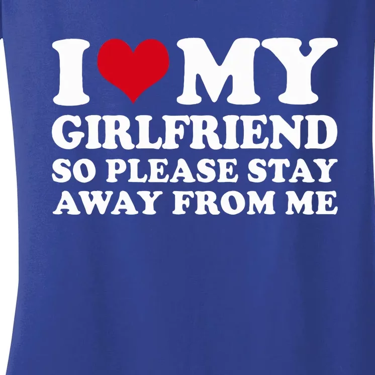 I Love My Girlfriend So Please Stay Away From Me Women's V-Neck T-Shirt