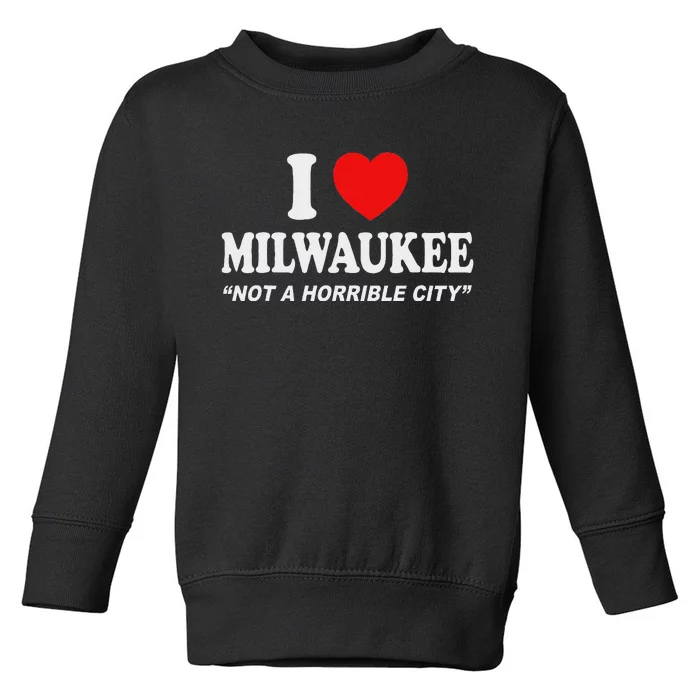 I Love Milwaukee Not A Horrible City I Heart Milwaukee Toddler Sweatshirt