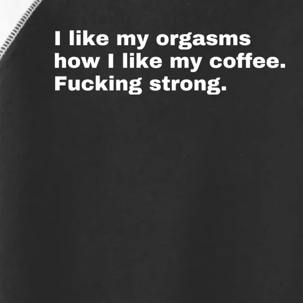 I Like My Orgasms How I Like My Coffee Fucking Strong Toddler Fine Jersey T-Shirt