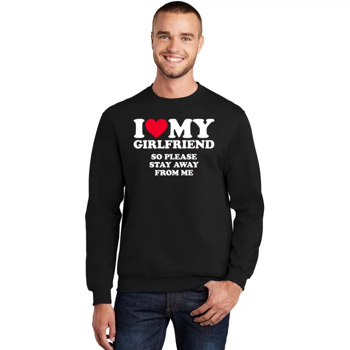 I Love My Girlfriend So Please Stay Away From Me Funny Sweatshirt