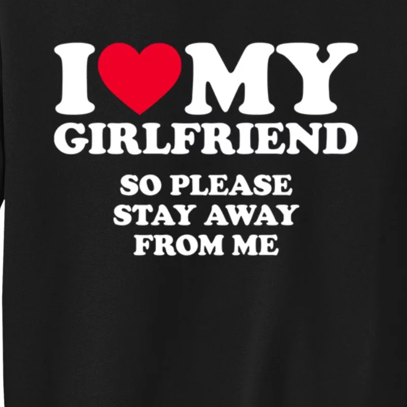 I Love My Girlfriend So Please Stay Away From Me Funny Sweatshirt