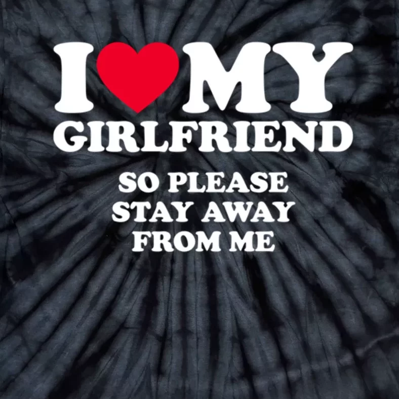 I Love My Girlfriend So Please Stay Away From Me Funny Tie-Dye T-Shirt