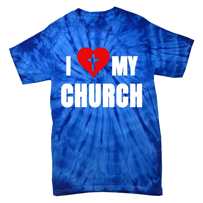 I Love My Church Inspirational Faith Pride Funny Gift Tie-Dye T-Shirt