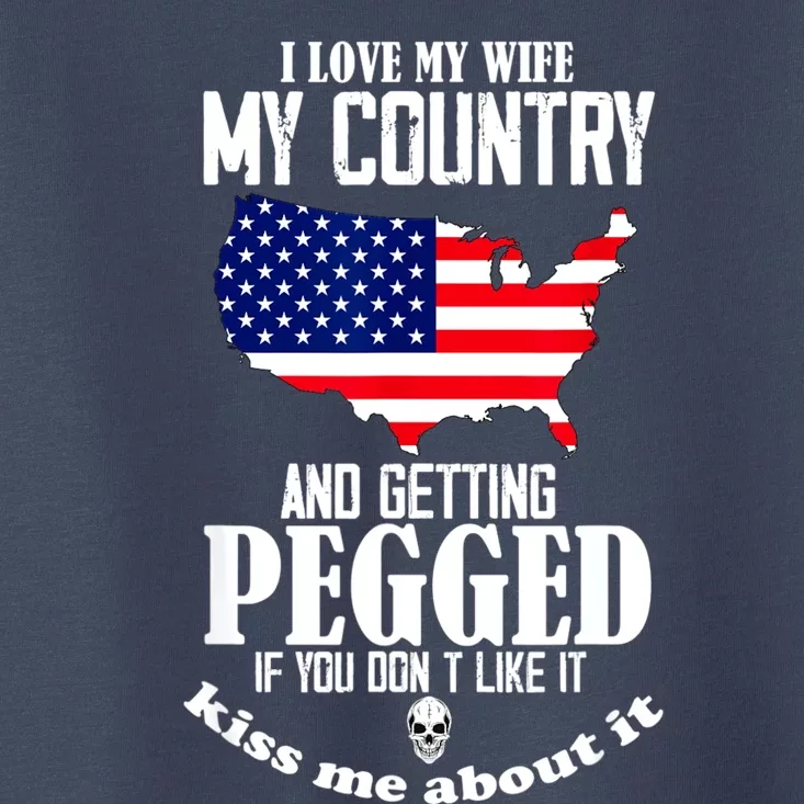 I Love My Wife My Country And Getting Pegged If You Don't Toddler T-Shirt