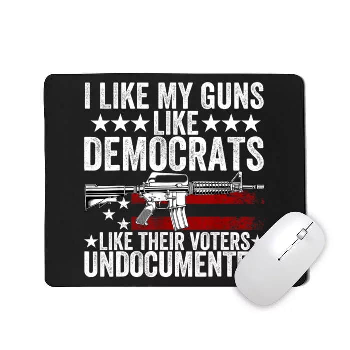 I Like My Guns Like Democrats Like Their Voters Undocumented Mousepad