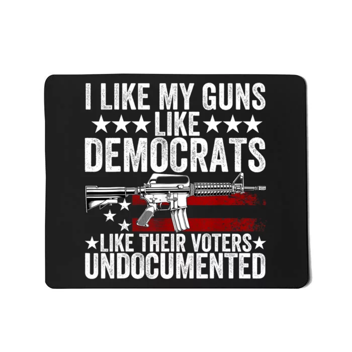 I Like My Guns Like Democrats Like Their Voters Undocumented Mousepad